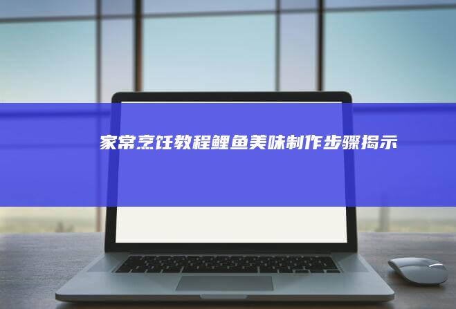 家常烹饪教程：鲤鱼美味制作步骤揭示